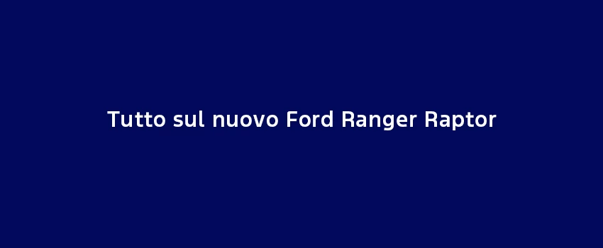 Tutto Sul Nuovo Ford Ranger Raptor