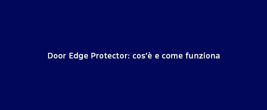 Door Edge Protector Cos’È E Come Funziona
