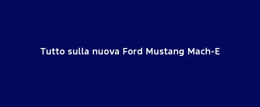 Tutto Sulla Nuova Ford Mustang Mach E