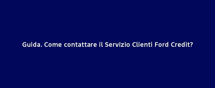Guida. Come Contattare Il Servizio Clienti Ford Credit