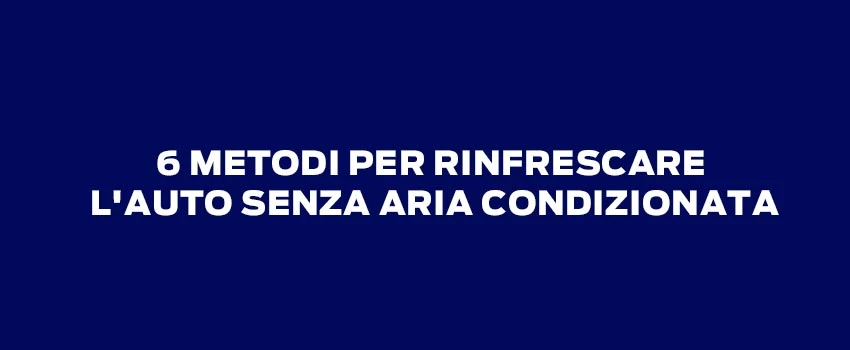 6 METODI PER RINFRESCARE L'auto SENZA ARIA CONDIZIONATA