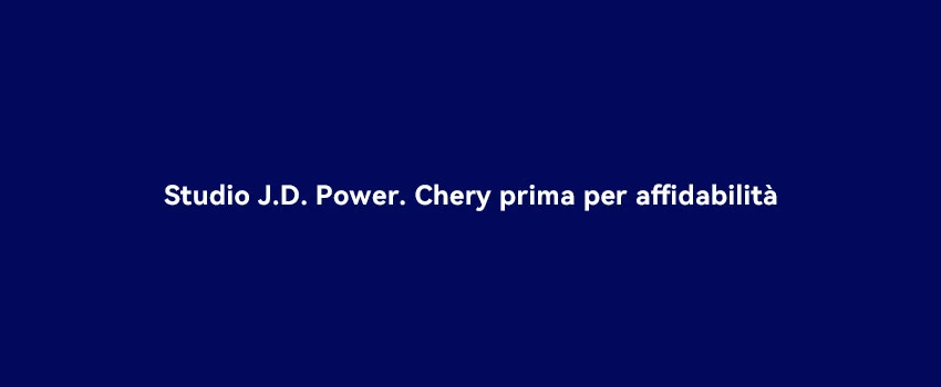 Studio Jd Power Chery Prima Per Affidabilità
