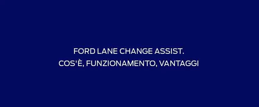 FORD LANE CHANGE ASSIST Cose FUNZIONAMENTO VANTAGGI (1)