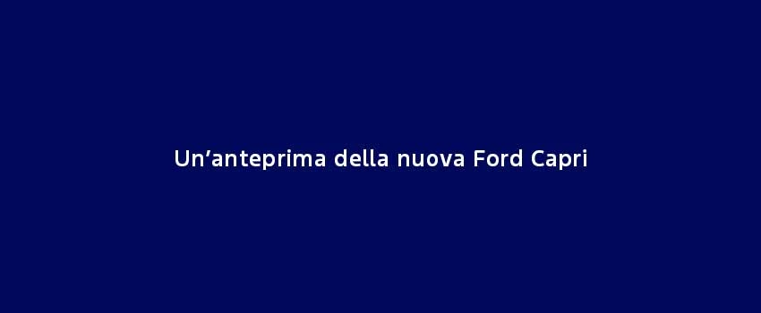 Un’Anteprima Della Nuova Ford Capri
