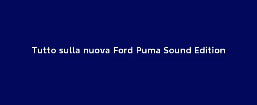 Tutto Sulla Nuova Ford Puma Sound Edition