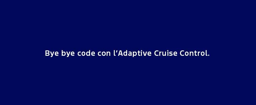 Bye Bye Code Con L’Adaptive Cruise Control