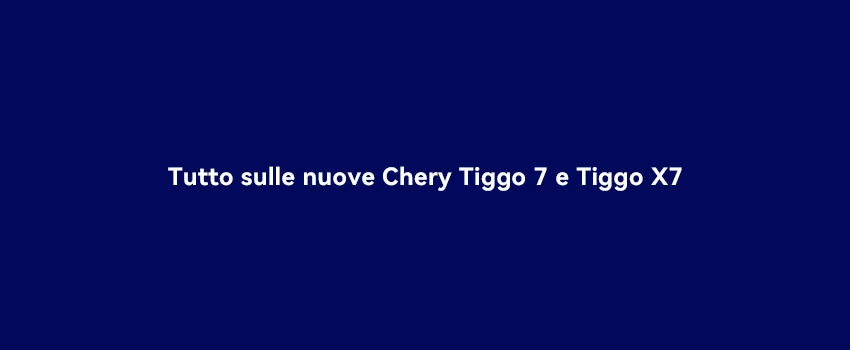 Tutto Sulle Nuove Chery Tiggo7 E Tiggo X7