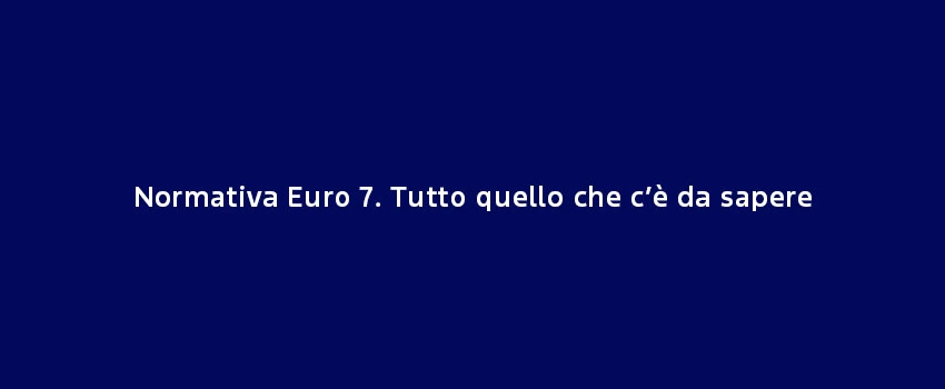 Normativa Euro 7. Tutto Quello Che C’È Da Sapere (3)