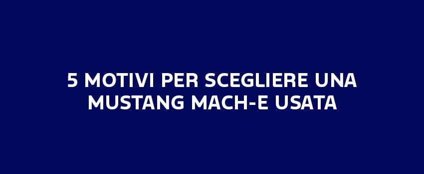 5 MOTIVI PER SCEGLIERE UNA MUSTANG MACH E USATA
