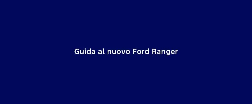 Guida Al Nuovo Ford Ranger