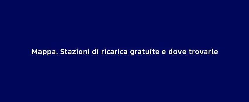 Mappa. Stazioni Di Ricarica Gratuite E Dove Trovarle (1)