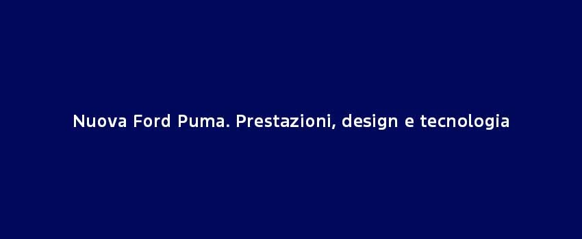 Nuova Ford Puma. Prestazioni, Design E Tecnologia