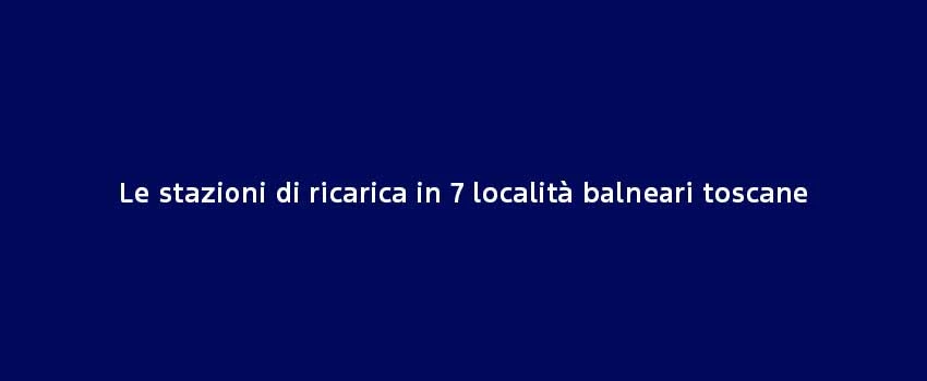 Le Stazioni Di Ricarica In 7 Località Balneari Toscane (1)