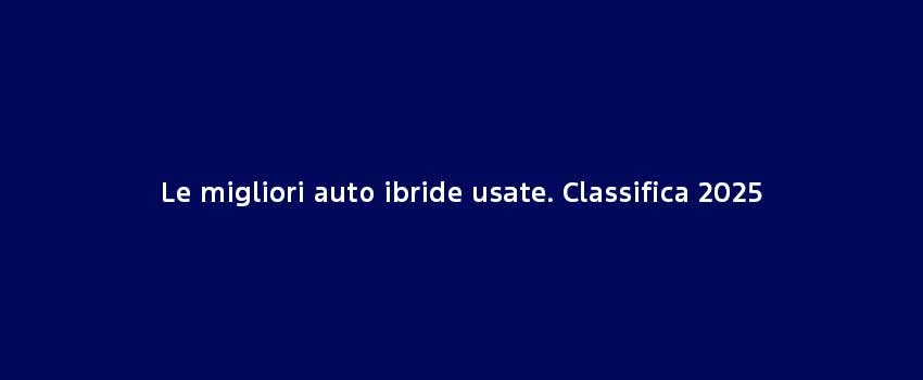 Le Migliori Auto Ibride Usate. Classifica 2025