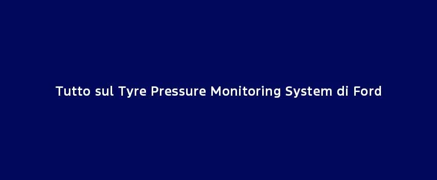 Tutto Sul Tyre Pressure Monitoring System Di Ford