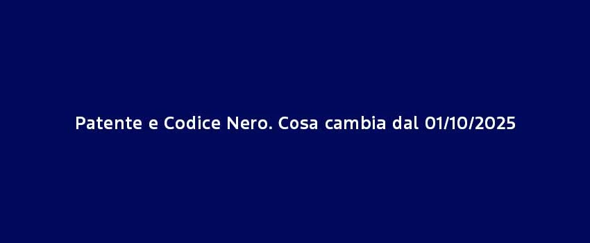 Patente E Codice Nero. Cosa Cambia Dal 01 10 2025