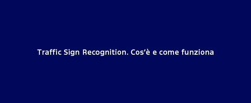 Traffic Sign Recognition. Cos’È E Come Funziona