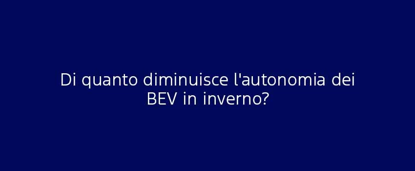 Di Quanto Diminuisce L'autonomia Dei BEV In Inverno