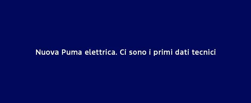 Nuova Puma Elettrica. Ci Sono I Primi Dati Tecnici